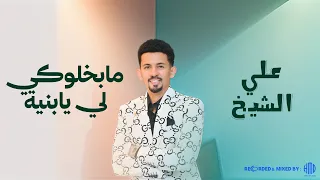 علي الشيخ   ما بخلوكي لي يابنية   تسجيل حصري جديد      دندنها
