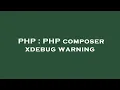 PHP PHP composer xdebug warning