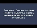 Django Django admin - Mixing multiple model inlines in single admin interface