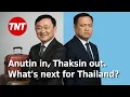 Anutin in, Thaksin out. What's next for Thailand?