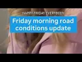 Road conditions update as of 3 a m Friday