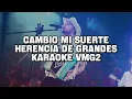 KARAOKE: CAMBIO MI SUERTE - HERENCIA DE GRANDES (con 2da voz)