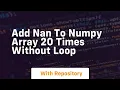 add nan to numpy array 20 times without loop