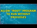 Ubuntu Allow root program to run without privileges 2 Solutions