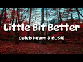 Caleb Hearn - Little Bit Better (Lyrics) ft. ROSIE