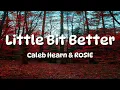 Caleb Hearn - Little Bit Better (Lyrics) ft. ROSIE