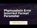 Phpmyadmin error incorrect format parameter