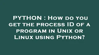 PYTHON How do you get the process ID of a program in Unix or Linux using Python