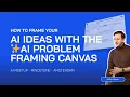How to frame your AI ideas with the AI Problem Framing Canvas
