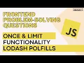 Frontend Problem Solving Questions Once Limit Functionality Lodash Polyfills