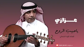 عزازي ياحبيب الروح  عزازي ياحبيب الروح