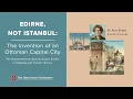 Lagu Edirne, not Istanbul: The Invention of an Ottoman Capital City