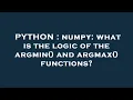 PYTHON numpy what is the logic of the argmin and argmax functions