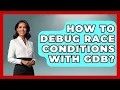 How To Debug Race Conditions With GDB - Learn To Troubleshoot