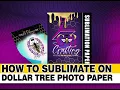 HOW TO SUBLIMATE ON DOLLAR TREE PHOTO PAPER