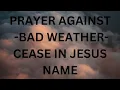 PRAYER AGAINST BAD WEATHER: Cease in Jesus' Name