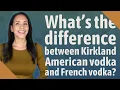 What s the difference between Kirkland American vodka and French vodka