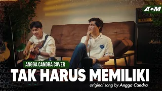 Tak Harus Memiliki - Angga Candra