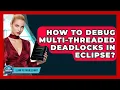 How To Debug Multi-threaded Deadlocks In Eclipse - Learn To Troubleshoot