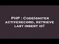 PHP CodeIgniter activerecord retrieve last insert id