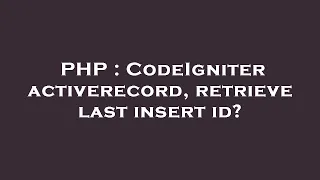 PHP CodeIgniter activerecord retrieve last insert id