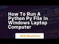 how to run a python py file in windows laptop computer