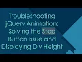 Troubleshooting jQuery Animation Solving the Stop Button Issue and Displaying Div Height