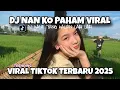 Lagu DJ NAN KO PAHAM VIRAL TIKTOK TERBARU 2025
