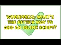 Wordpress What s the better way to add an inline script