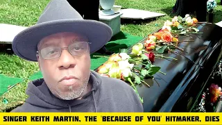 Singer Keith Martin the Because of you hitmaker dies his last moments