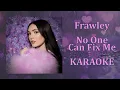Download Lagu Frawley - No One Can Fix Me (Karaoke Version)