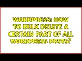 Wordpress How to bulk delete a certain part of all wordpress posts 3 Solutions