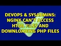 DevOps SysAdmins NGINX can t access html files and downloading php files