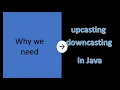 Why we need Upcasting and Downcasting in java