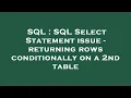 SQL SQL Select Statement issue - returning rows conditionally on a 2nd table