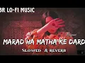 Lagu Marad Nahi Matha Ke Dard | Lofi Song | Shivani Singh (Slowed \u0026 Reverb) BR LO-FI MUSIC