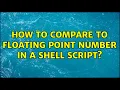 Unix Linux How to compare to floating point number in a shell script 9 Solutions