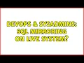 DevOps SysAdmins SQL Mirroring on Live System 2 Solutions