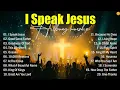Download Lagu Praise And Worship Songs 2025, I Speak Jesus - Best Morning Worship Songs Playlist, Christian Music