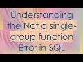 Understanding the Not a single-group function Error in SQL