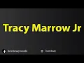 How To Pronounce Tracy Marrow Jr