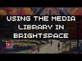 Using the Media Library in Brightspace