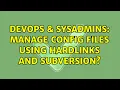 DevOps SysAdmins Manage config files using hardlinks and subversion 3 Solutions