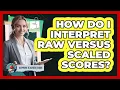 How Do I Interpret Raw Versus Scaled Scores