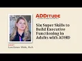Six Super Skills to Build Executive Functioning in Adults with AD with Lara Honos-Webb Ph D