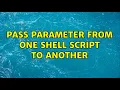 Pass parameter from one shell script to another 2 Solutions