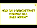 How do I concatenate strings in a bash script 2 Solutions