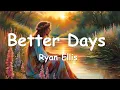 Download Lagu Ryan Ellis – Better Days (Lyrics) 💗♫