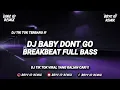 Download Lagu DJ BABY DON'T GO BREAKBEAT FULLBASS REMIX TIK TOK VIRAL 2K24 !!
