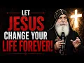 Let Jesus Change Your Life FOREVER - Bishop Mar Mari